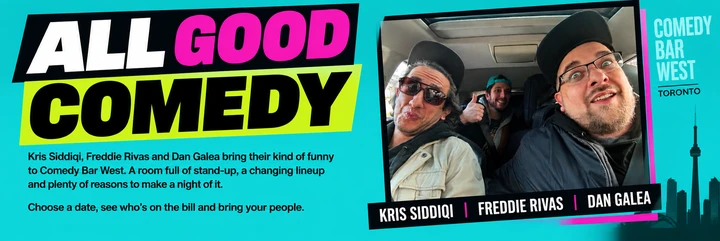 All Good Comedy. Kris Siddiqi, Freddie Rivas and Dan Galea bring their kind of funny to Comedy Bar West, Toronto. A room full of stand-up, a changing lineup and plenty of reasons to make a night of it. Choose a date, see who’s on the bill and bring your people.